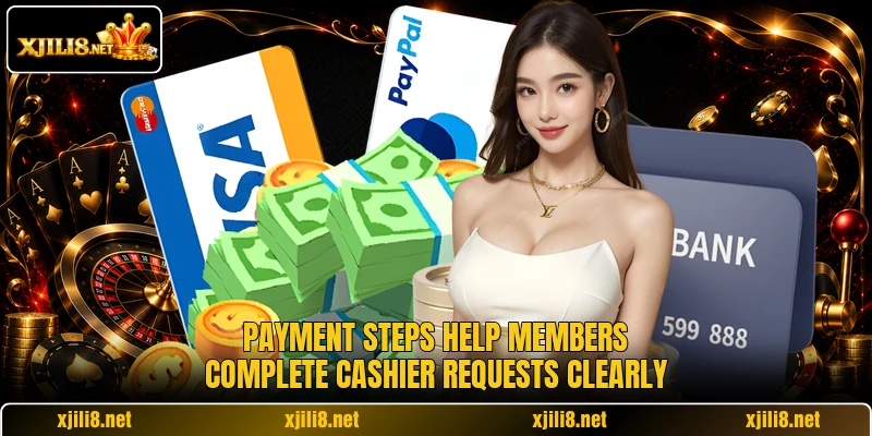 Payment steps help members complete cashier requests clearly Payment steps help members complete cashier requests clearly