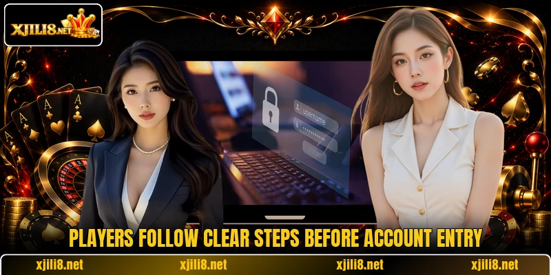 Players follow clear steps before account entry Players follow clear steps before account entry